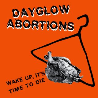 DAYGLOW ABORTIONS -- Wake Up, Its Time to Die  7"
